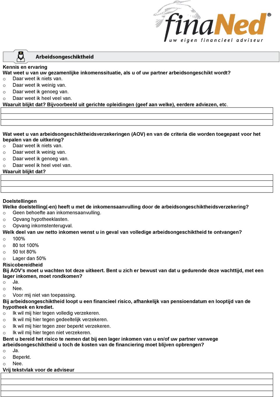 Doelstellingen Welke doelstelling(-en) heeft u met de inkomensaanvulling door de arbeidsongeschiktheidsverzekering? o Geen behoefte aan inkomensaanvulling. o Opvang hypotheeklasten.