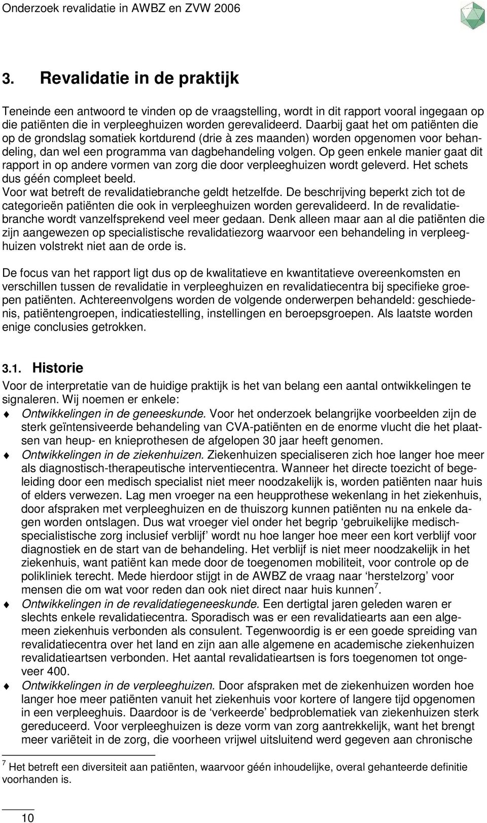 Op geen enkele manier gaat dit rapport in op andere vormen van zorg die door verpleeghuizen wordt geleverd. Het schets dus géén compleet beeld. Voor wat betreft de revalidatiebranche geldt hetzelfde.