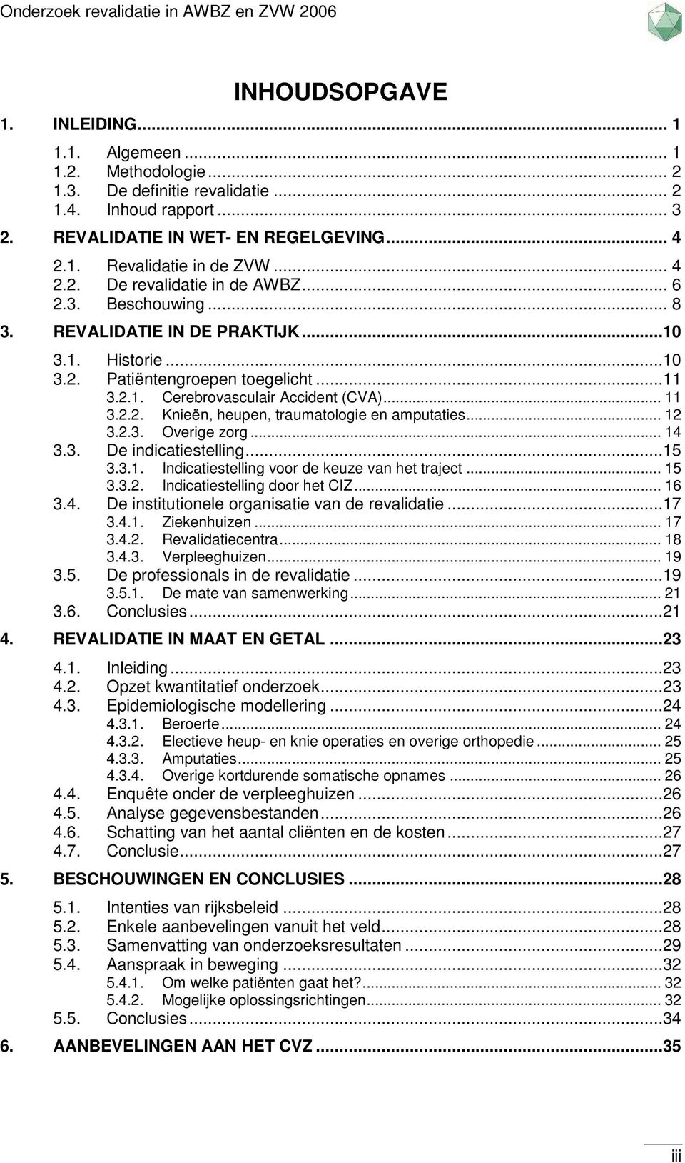 2.2. Knieën, heupen, traumatologie en amputaties... 12 3.2.3. Overige zorg... 14 3.3. De indicatiestelling...15 3.3.1. Indicatiestelling voor de keuze van het traject... 15 3.3.2. Indicatiestelling door het CIZ.