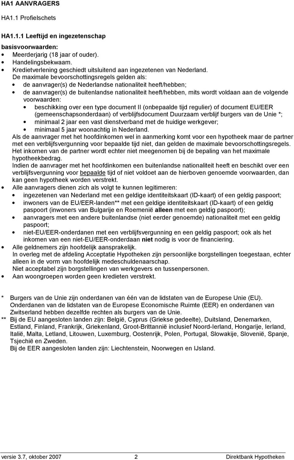 De maximale bevoorschottingsregels gelden als: de aanvrager(s) de Nederlandse nationaliteit heeft/hebben; de aanvrager(s) de buitenlandse nationaliteit heeft/hebben, mits wordt voldaan aan de