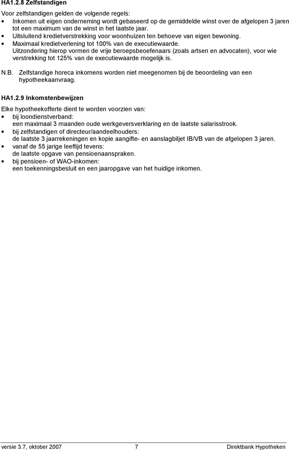 laatste jaar. Uitsluitend kredietverstrekking voor woonhuizen ten behoeve van eigen bewoning. Maximaal kredietverlening tot 100% van de executiewaarde.