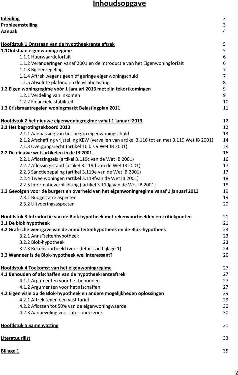 2.2 Financiële stabiliteit 10 1.3 Crisismaatregelen woningmarkt Belastingplan 2011 11 Hoofdstuk 2 het nieuwe eigenwoningregime vanaf 1 januari 2013 12 2.1 Het begrotingsakkoord 2013 12 2.1.1 Aanpassing van het begrip eigenwoningschuld 13 2.