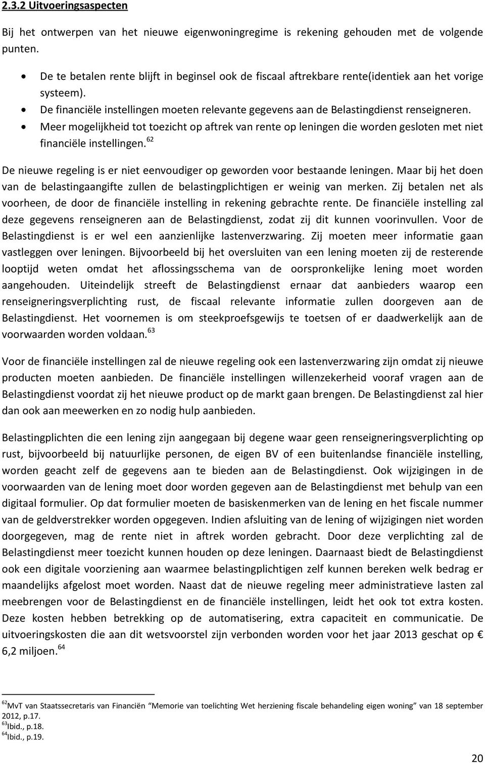 Meer mogelijkheid tot toezicht op aftrek van rente op leningen die worden gesloten met niet financiële instellingen. 62 De nieuwe regeling is er niet eenvoudiger op geworden voor bestaande leningen.