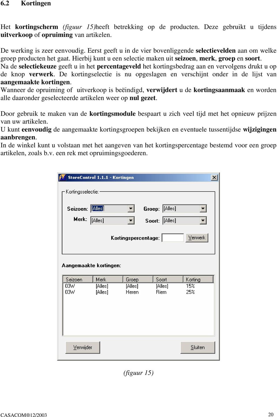 Na de selectiekeuze geeft u in het percentageveld het kortingsbedrag aan en vervolgens drukt u op de knop verwerk.