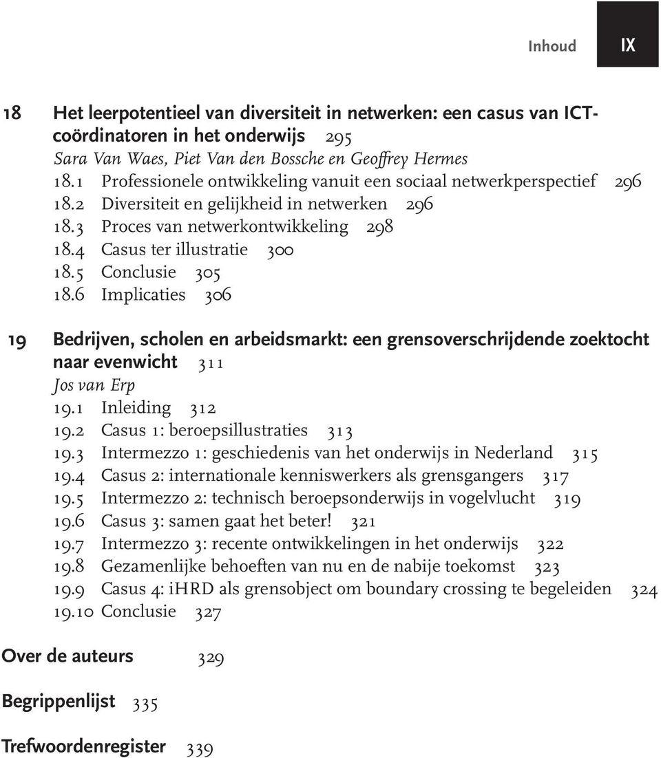 5 Conclusie 305 18.6 Implicaties 306 19 Bedrijven, scholen en arbeidsmarkt: een grensoverschrijdende zoektocht naar evenwicht 311 Jos van Erp 19.1 Inleiding 312 19.