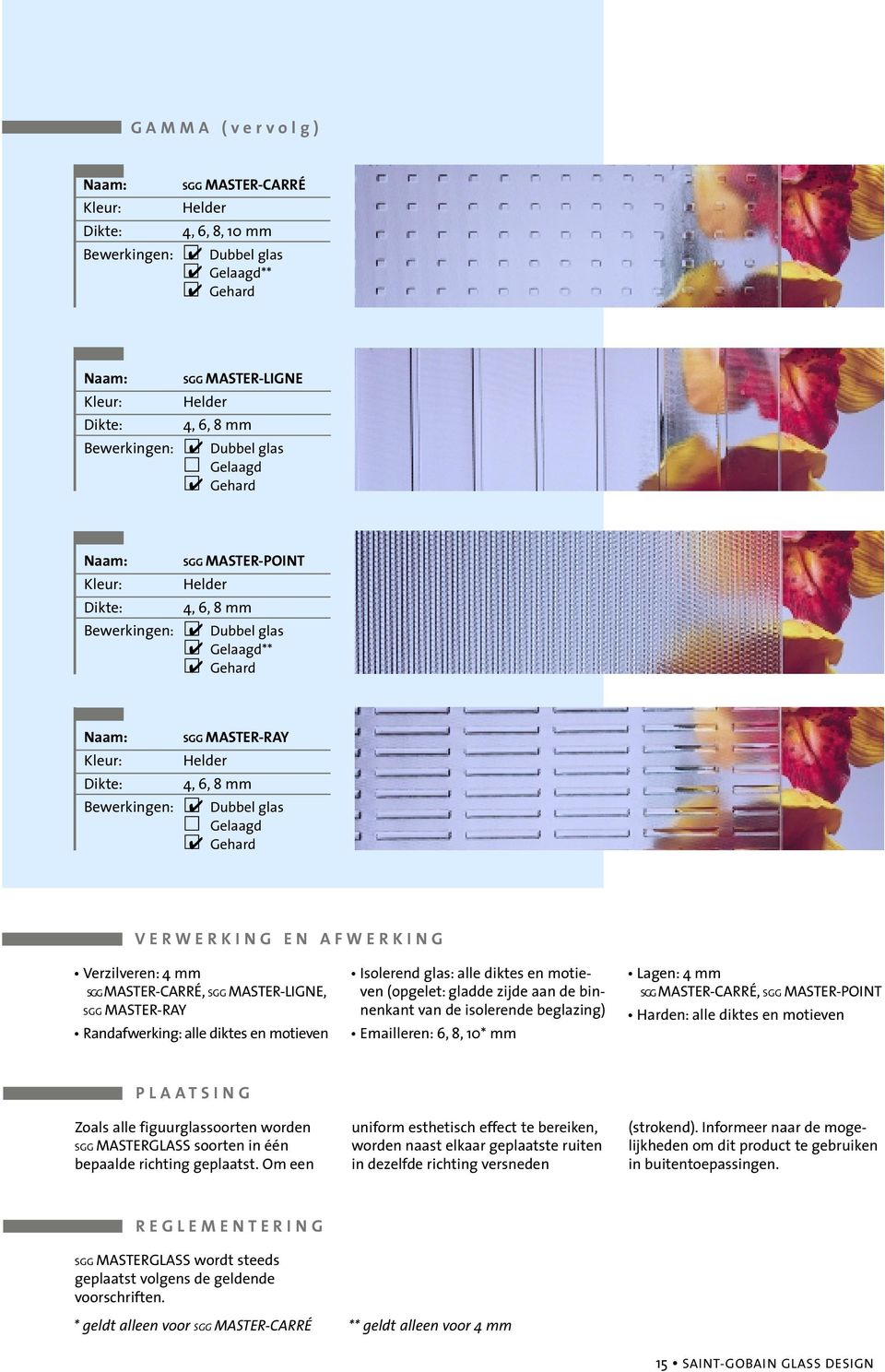 Emailleren: 6, 8, 10* mm Lagen: SGG MASTER-CARRÉ, SGG MASTER-POINT Harden: alle diktes en motieven PLAATSING Zoals alle figuurglassoorten worden SGG MASTERGLASS soorten in één bepaalde richting