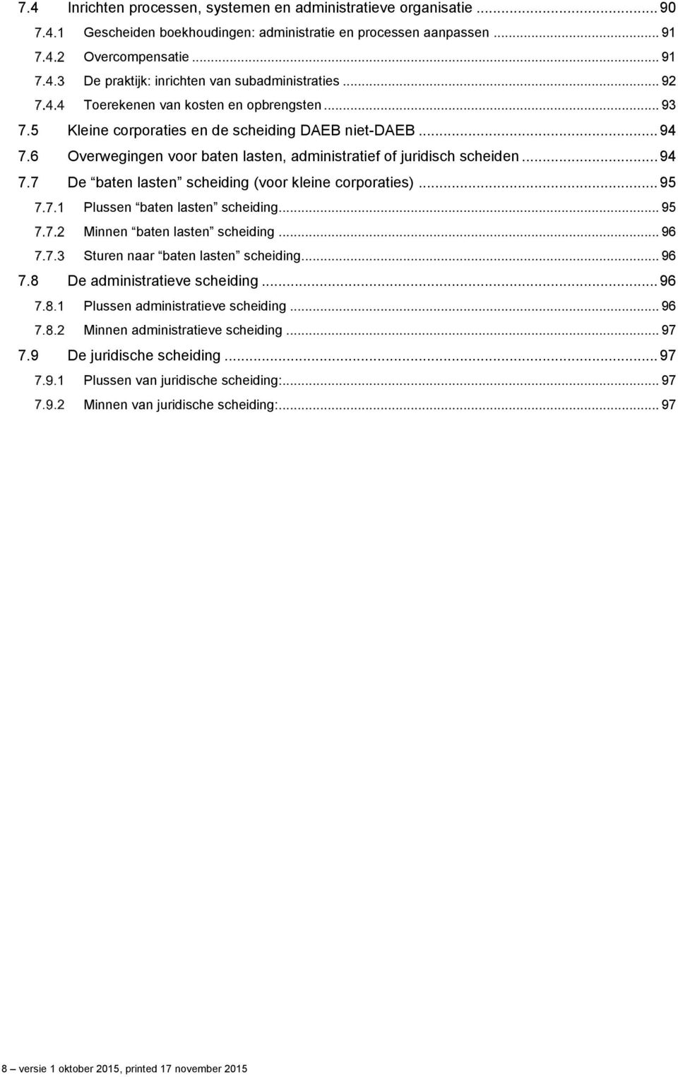 6 Overwegingen voor baten lasten, administratief of juridisch scheiden... 94 7.7 De baten lasten scheiding (voor kleine corporaties)... 95 Plussen baten lasten scheiding.