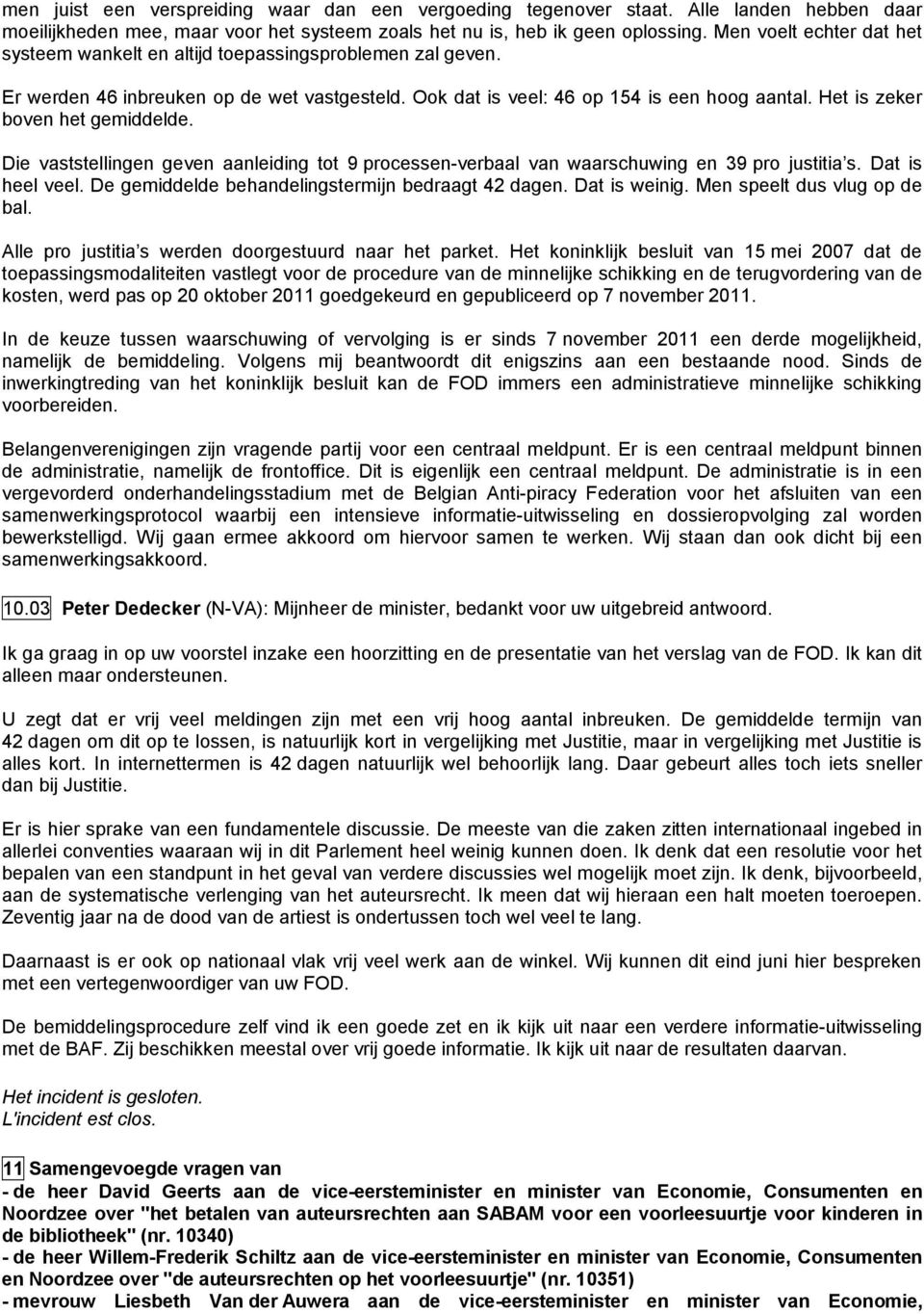 Het is zeker boven het gemiddelde. Die vaststellingen geven aanleiding tot 9 processen-verbaal van waarschuwing en 39 pro justitia s. Dat is heel veel.