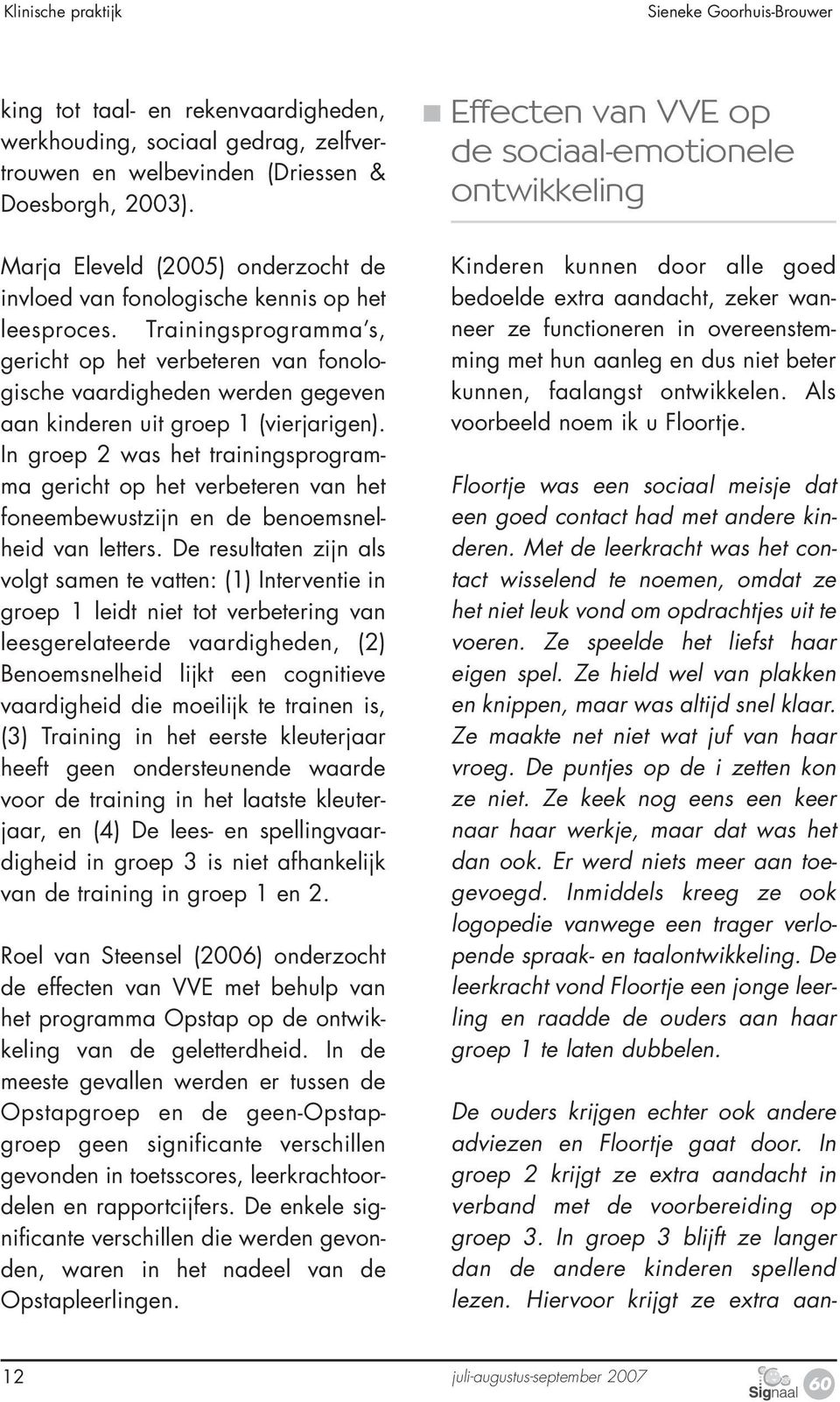 Trainingsprogramma s, gericht op het verbeteren van fonologische vaardigheden werden gegeven aan kinderen uit groep 1 (vierjarigen).