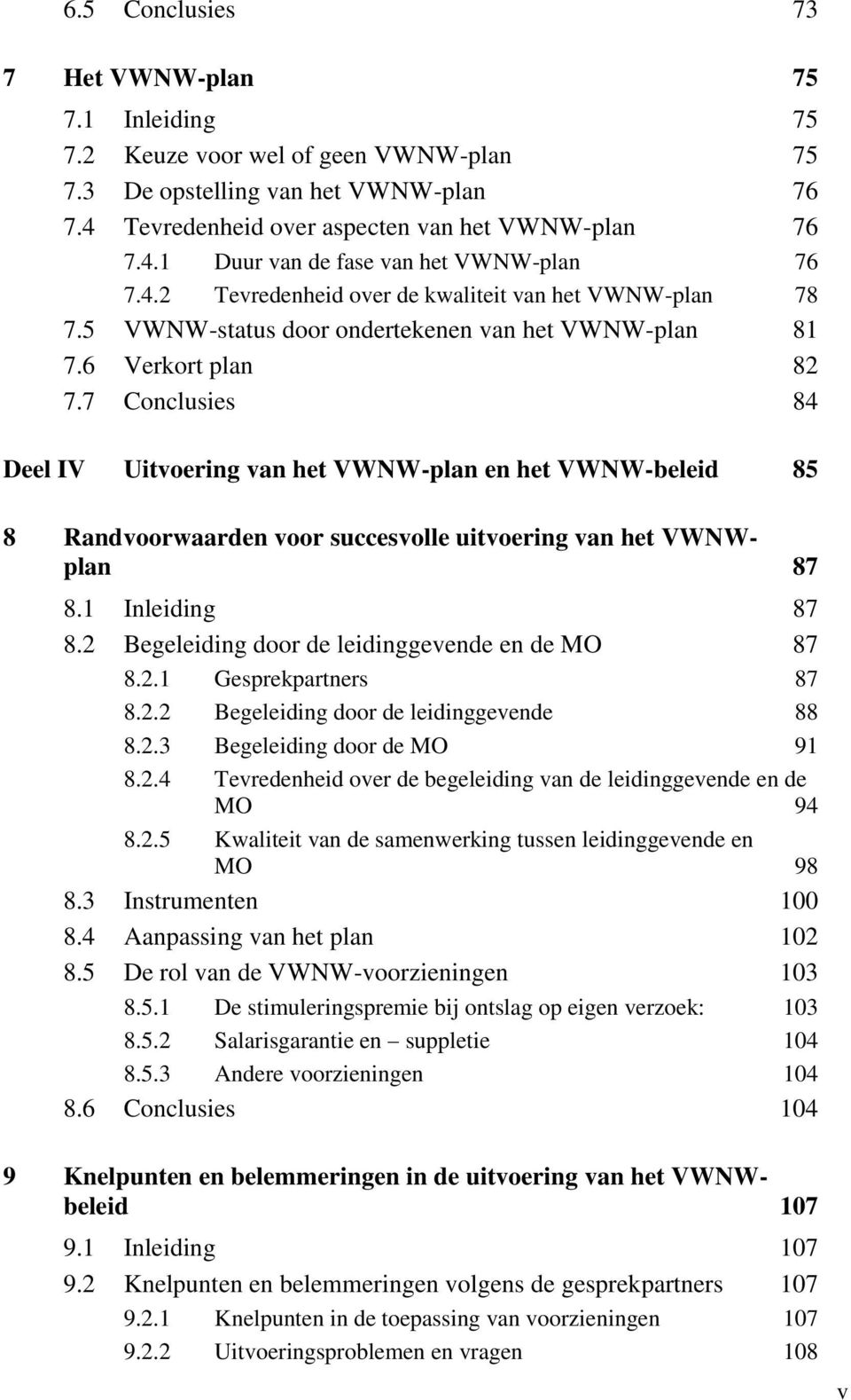 7 Conclusies 84 Deel IV Uitvoering van het VWNW-plan en het VWNW-beleid 85 8 Randvoorwaarden voor succesvolle uitvoering van het VWNWplan 87 8.1 Inleiding 87 8.