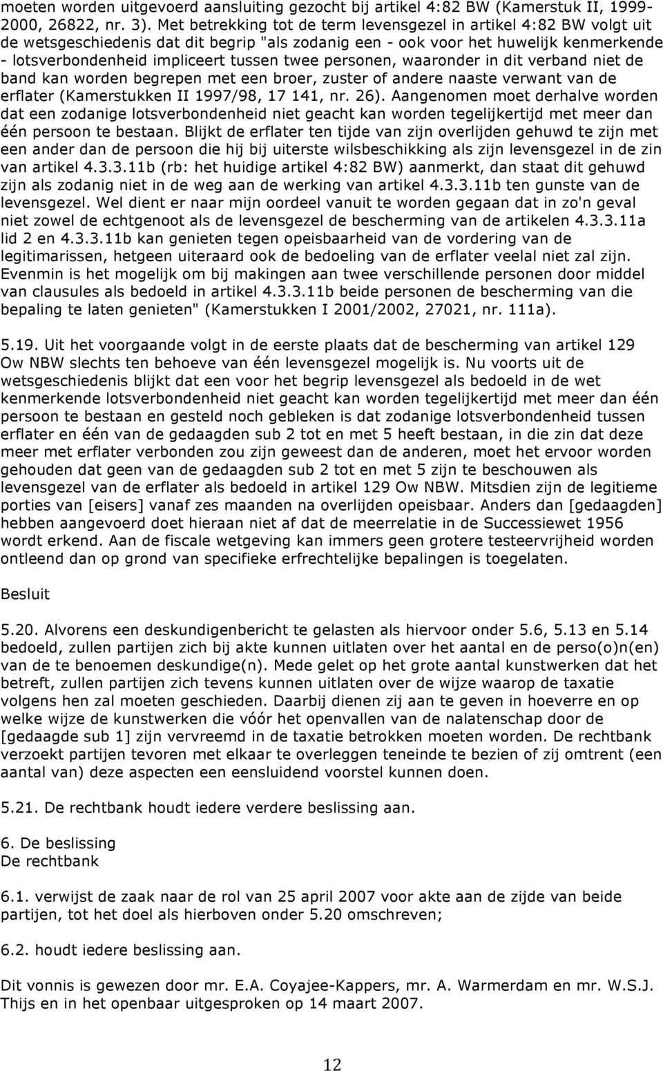 personen, waaronder in dit verband niet de band kan worden begrepen met een broer, zuster of andere naaste verwant van de erflater (Kamerstukken II 1997/98, 17 141, nr. 26).