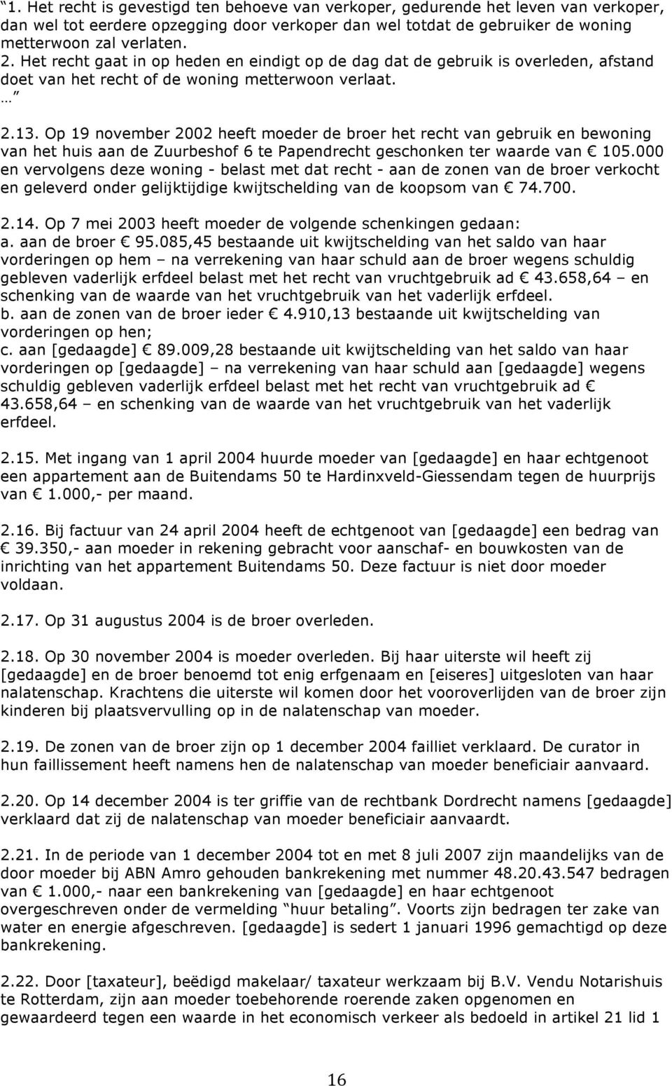 Op 19 november 2002 heeft moeder de broer het recht van gebruik en bewoning van het huis aan de Zuurbeshof 6 te Papendrecht geschonken ter waarde van 105.
