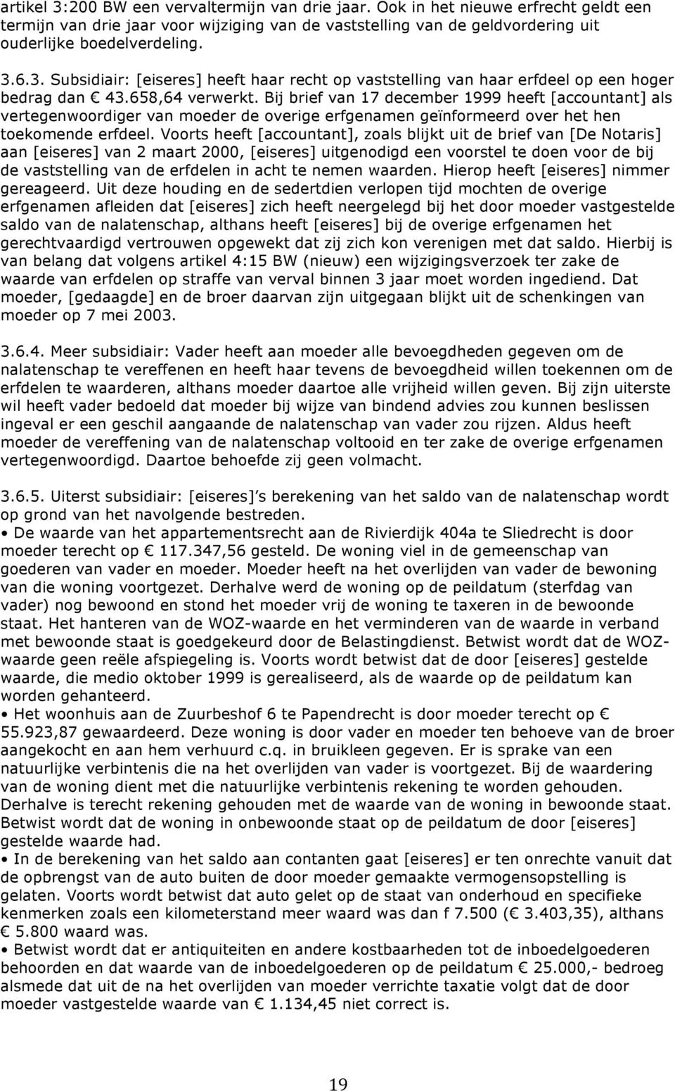 Bij brief van 17 december 1999 heeft [accountant] als vertegenwoordiger van moeder de overige erfgenamen geïnformeerd over het hen toekomende erfdeel.