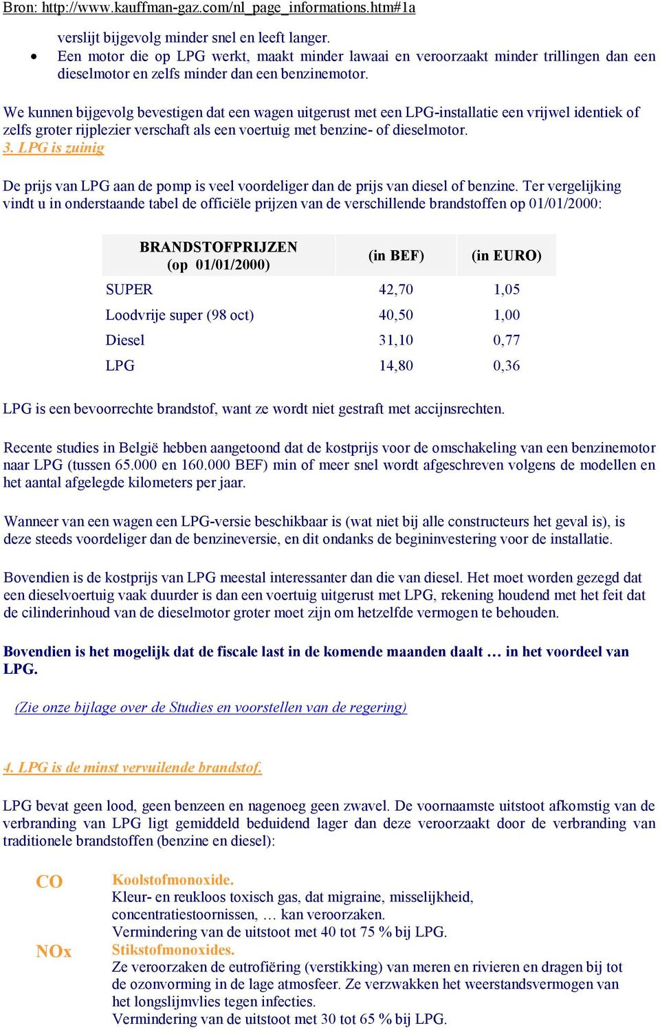 LPG is zuinig De prijs van LPG aan de pomp is veel voordeliger dan de prijs van diesel of benzine.