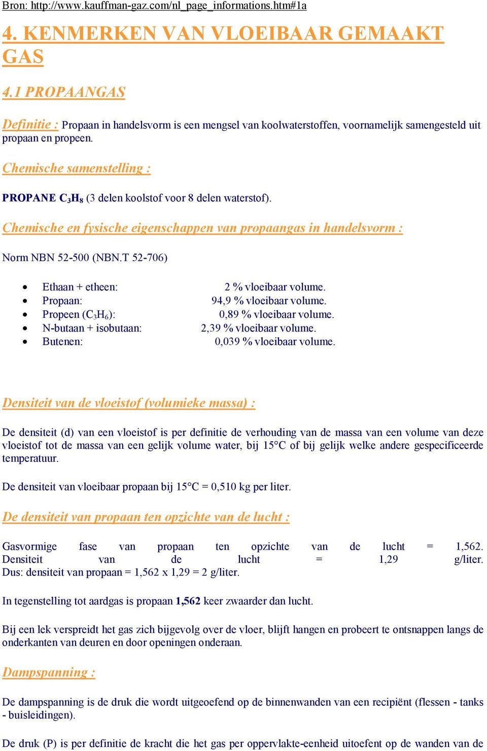 T 52-706) Ethaan + etheen: 2 % vloeibaar volume. Propaan: 94,9 % vloeibaar volume. Propeen (C 3 H 6 ): 0,89 % vloeibaar volume. N-butaan + isobutaan: 2,39 % vloeibaar volume.