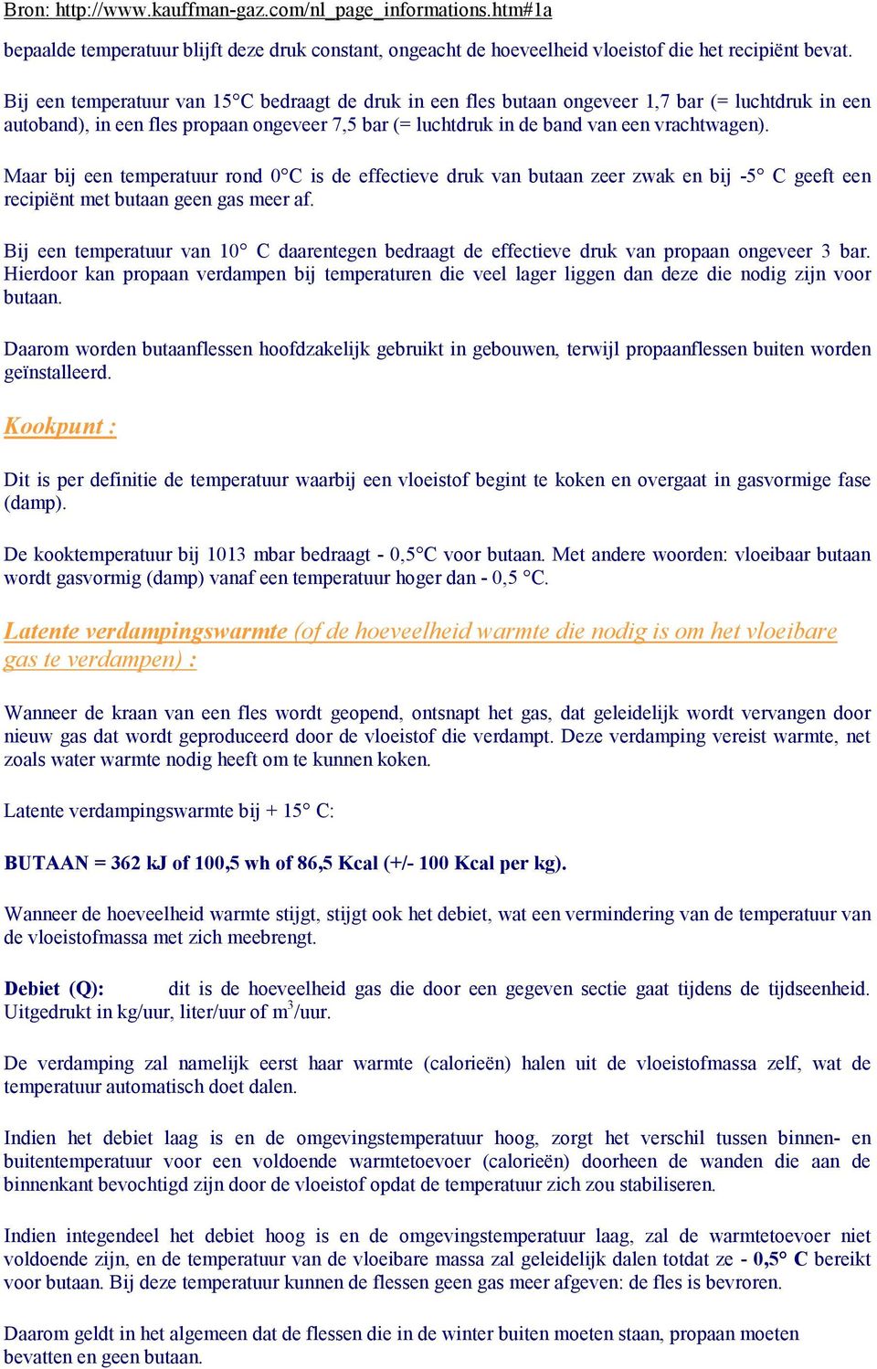 Maar bij een temperatuur rond 0 C is de effectieve druk van butaan zeer zwak en bij -5 C geeft een recipiënt met butaan geen gas meer af.