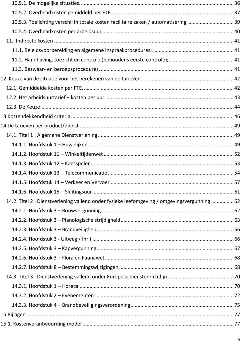 .. 41 11.3. Bezwaar- en beroepsprocedures.... 41 12 Keuze van de situatie voor het berekenen van de tarieven.... 42 12.1. Gemiddelde kosten per FTE.... 42 12.2. Het arbeidsuurtarief + kosten per uur.