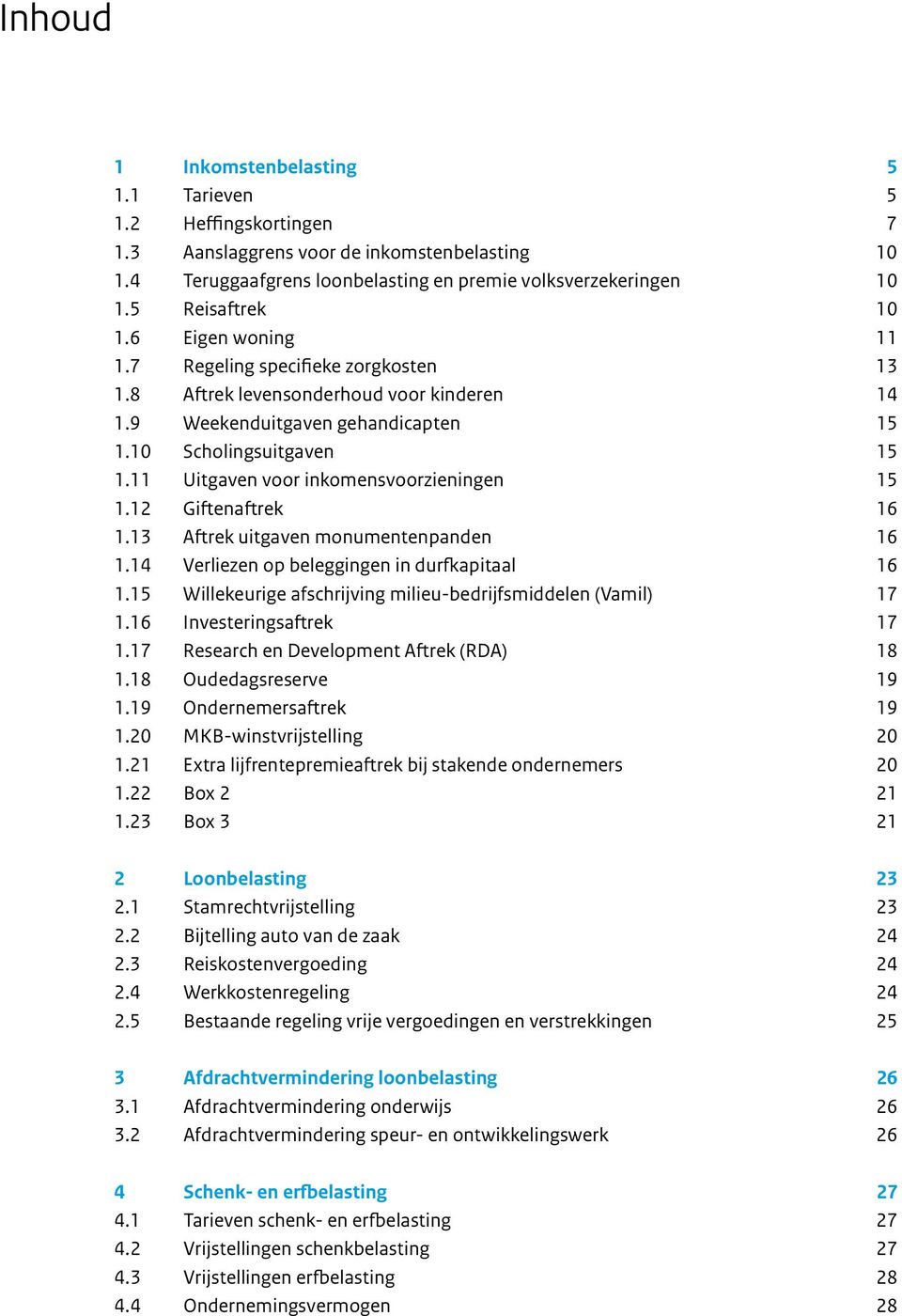 11 Uitgaven voor inkomensvoorzieningen 15 1.12 Giftenaftrek 16 1.13 Aftrek uitgaven monumentenpanden 16 1.14 Verliezen op beleggingen in durfkapitaal 16 1.