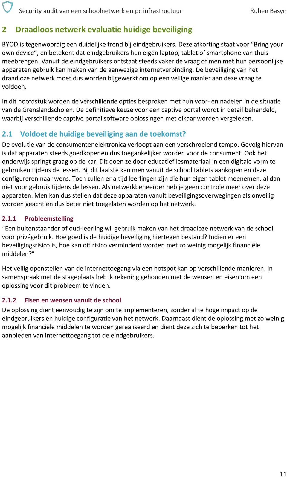 Vanuit de eindgebruikers ontstaat steeds vaker de vraag of men met hun persoonlijke apparaten gebruik kan maken van de aanwezige internetverbinding.