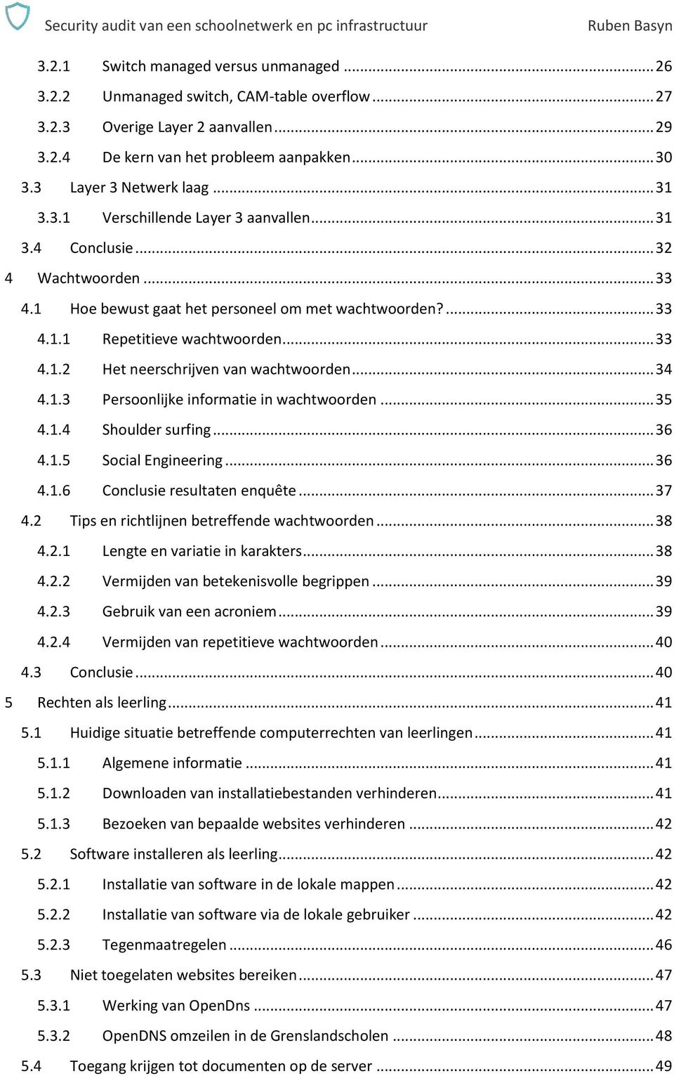 .. 33 4.1.2 Het neerschrijven van wachtwoorden... 34 4.1.3 Persoonlijke informatie in wachtwoorden... 35 4.1.4 Shoulder surfing... 36 4.1.5 Social Engineering... 36 4.1.6 Conclusie resultaten enquête.