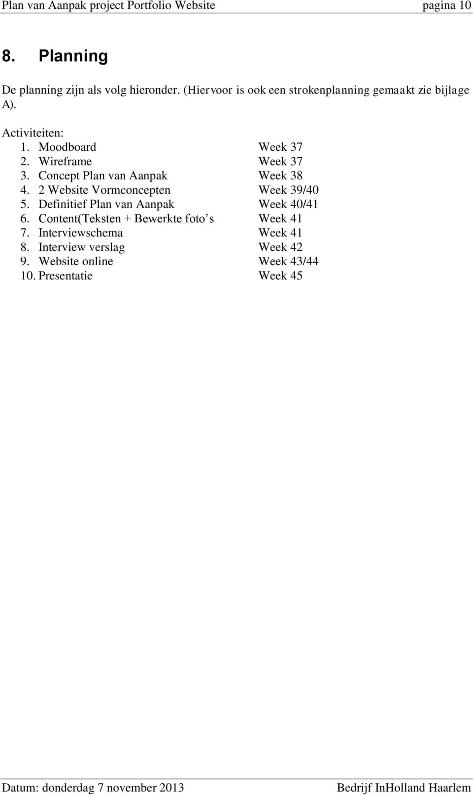 Concept Plan van Aanpak Week 38 4. 2 Website Vormconcepten Week 39/40 5. Definitief Plan van Aanpak Week 40/41 6.