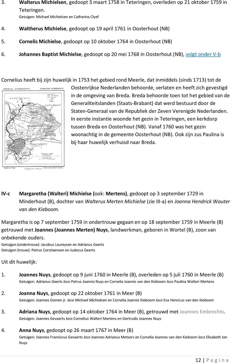 Johannes Baptist Michielse, gedoopt op 20 mei 1768 in Oosterhout (NB), volgt onder V-b Cornelius heeft bij zijn huwelijk in 1753 het gebied rond Meerle, dat inmiddels (sinds 1713) tot de Oostenrijkse