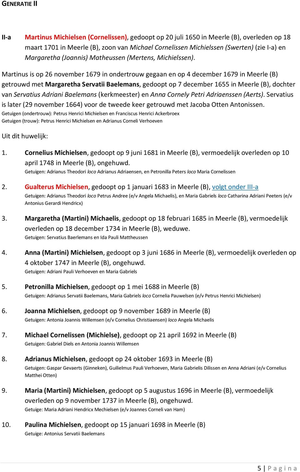 Martinus is op 26 november 1679 in ondertrouw gegaan en op 4 december 1679 in Meerle (B) getrouwd met Margaretha Servatii Baelemans, gedoopt op 7 december 1655 in Meerle (B), dochter van Servatius