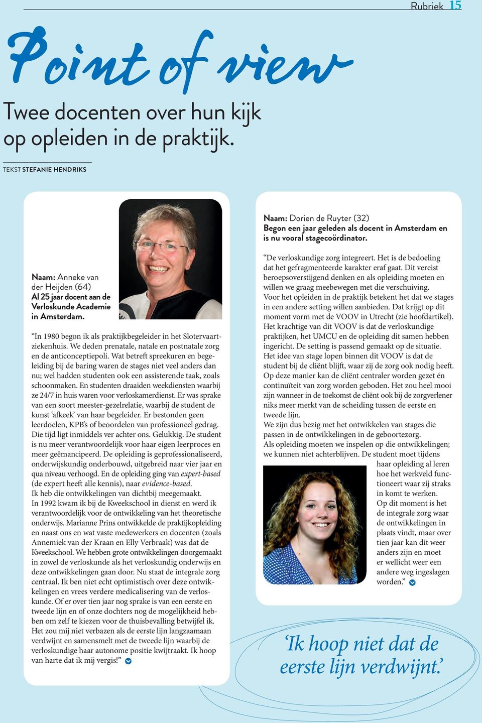 Naam: Anneke van der Heijden (64) Al 25 jaar docent aan de Verloskunde Academie in Amsterdam. In 1980 begon ik als praktijkbegeleider in het Slotervaartziekenhuis.