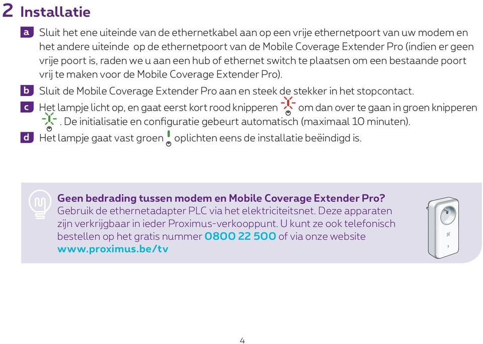 b Sluit de Mobile Coverage Extender Pro aan en steek de stekker in het stopcontact. c Het lampje licht op, en gaat eerst kort rood knipperen om dan over te gaan in groen knipperen.