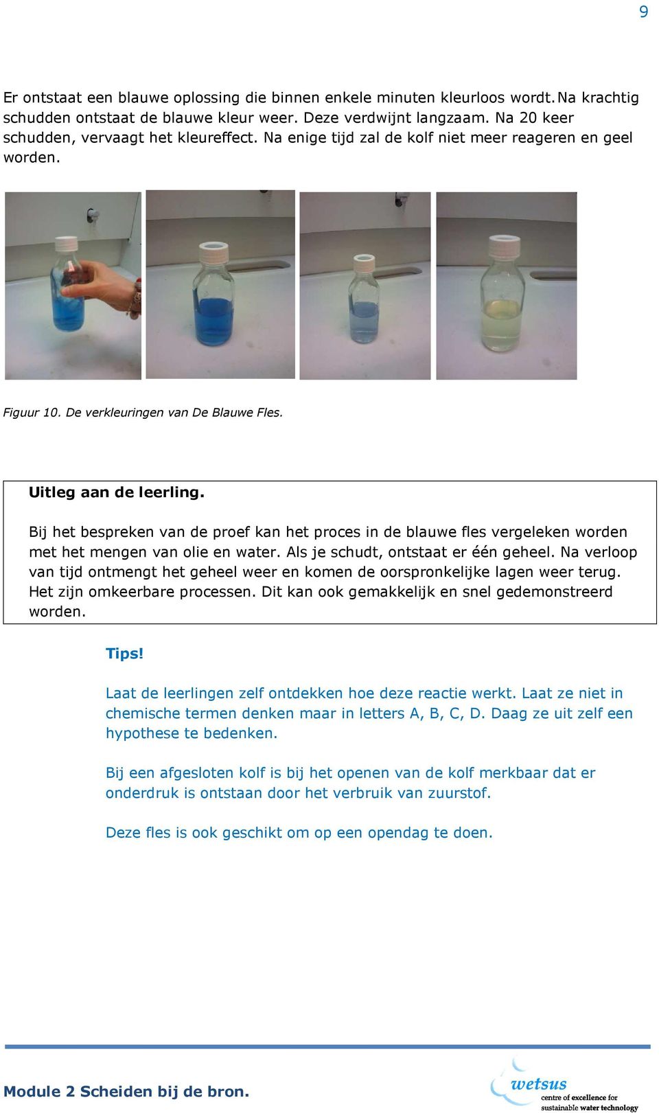 Bij het bespreken van de proef kan het proces in de blauwe fles vergeleken worden met het mengen van olie en water. Als je schudt, ontstaat er één geheel.