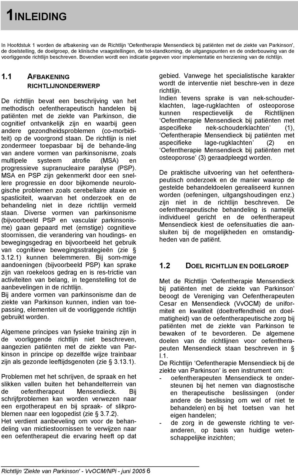 1 AFBAKENING RICHTLIJNONDERWERP De richtlijn bevat een beschrijving van het methodisch oefentherapeutisch handelen bij patiënten met de ziekte van Parkinson, die cognitief ontvankelijk zijn en