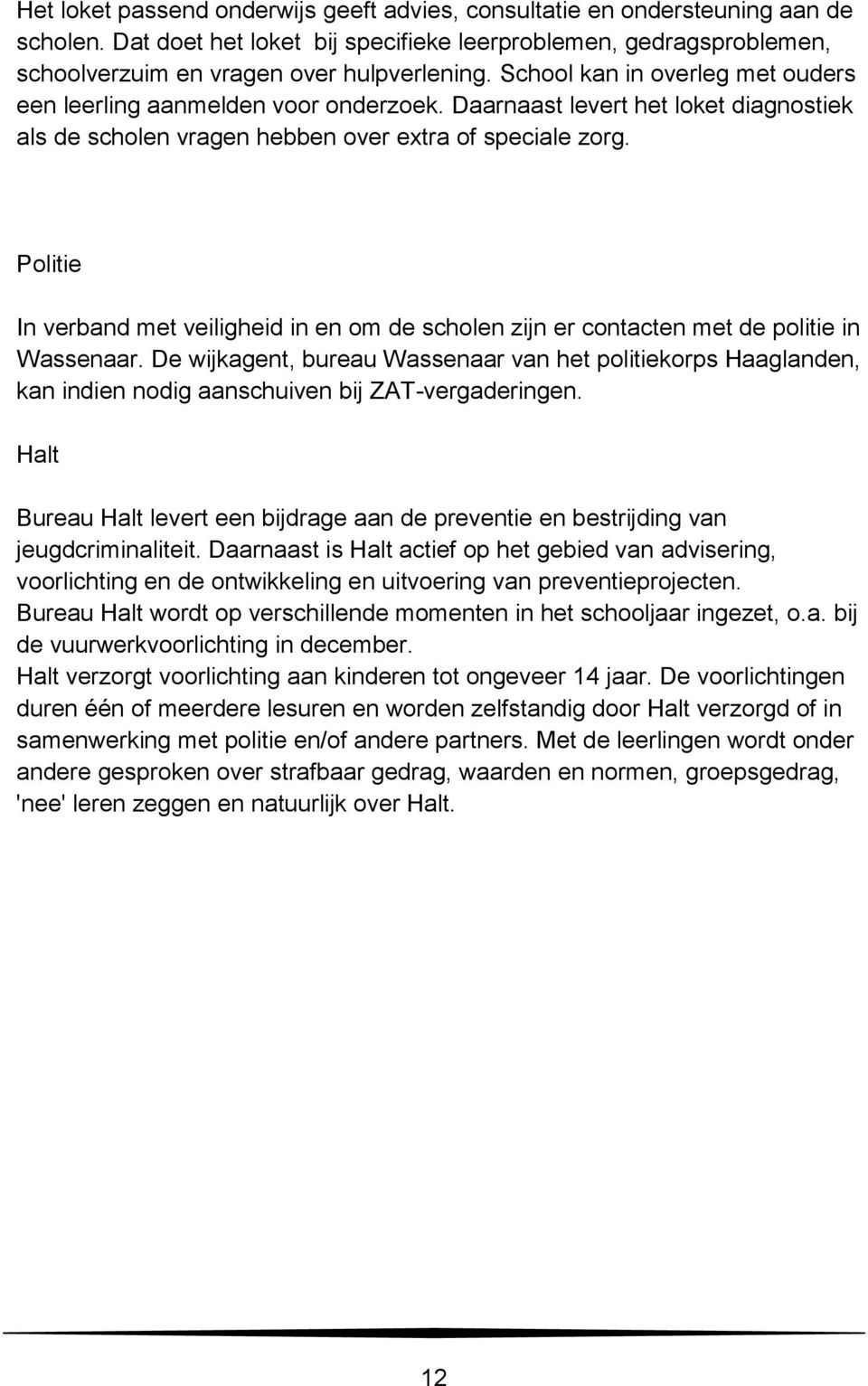 Politie In verband met veiligheid in en om de scholen zijn er contacten met de politie in Wassenaar.