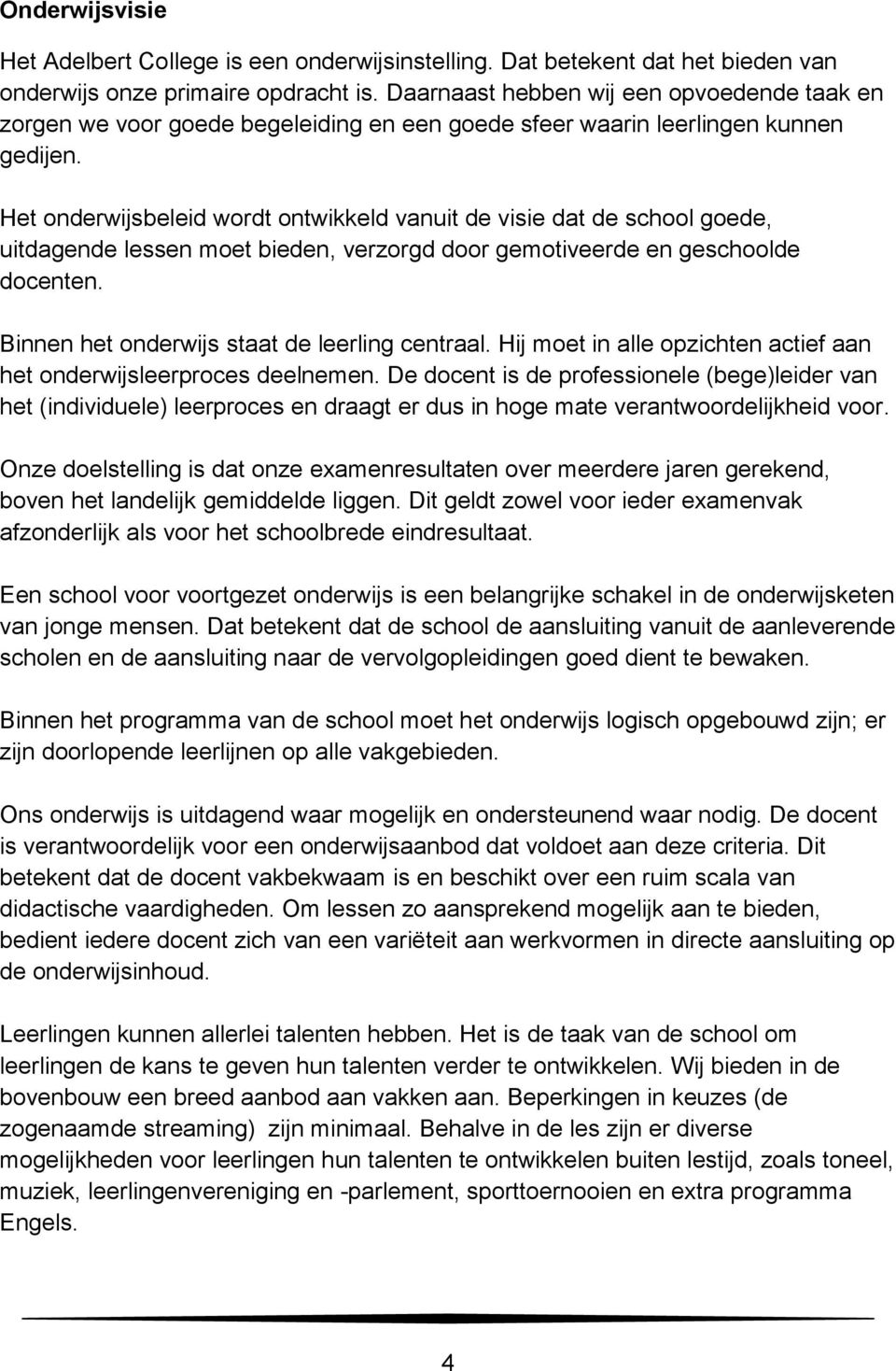 Het onderwijsbeleid wordt ontwikkeld vanuit de visie dat de school goede, uitdagende lessen moet bieden, verzorgd door gemotiveerde en geschoolde docenten.