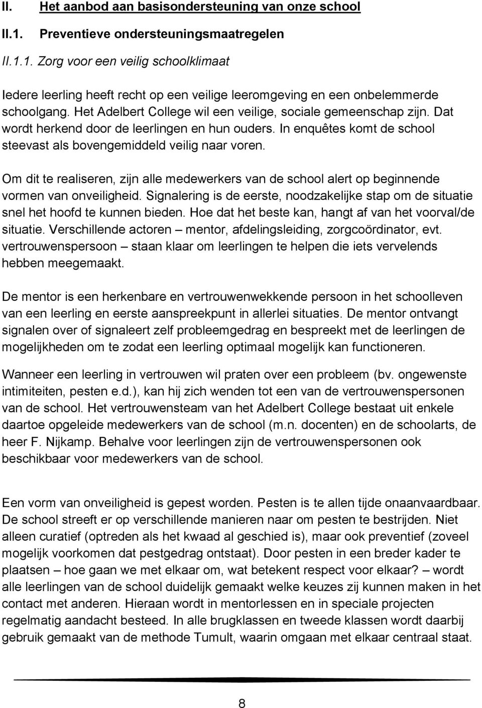 Om dit te realiseren, zijn alle medewerkers van de school alert op beginnende vormen van onveiligheid. Signalering is de eerste, noodzakelijke stap om de situatie snel het hoofd te kunnen bieden.