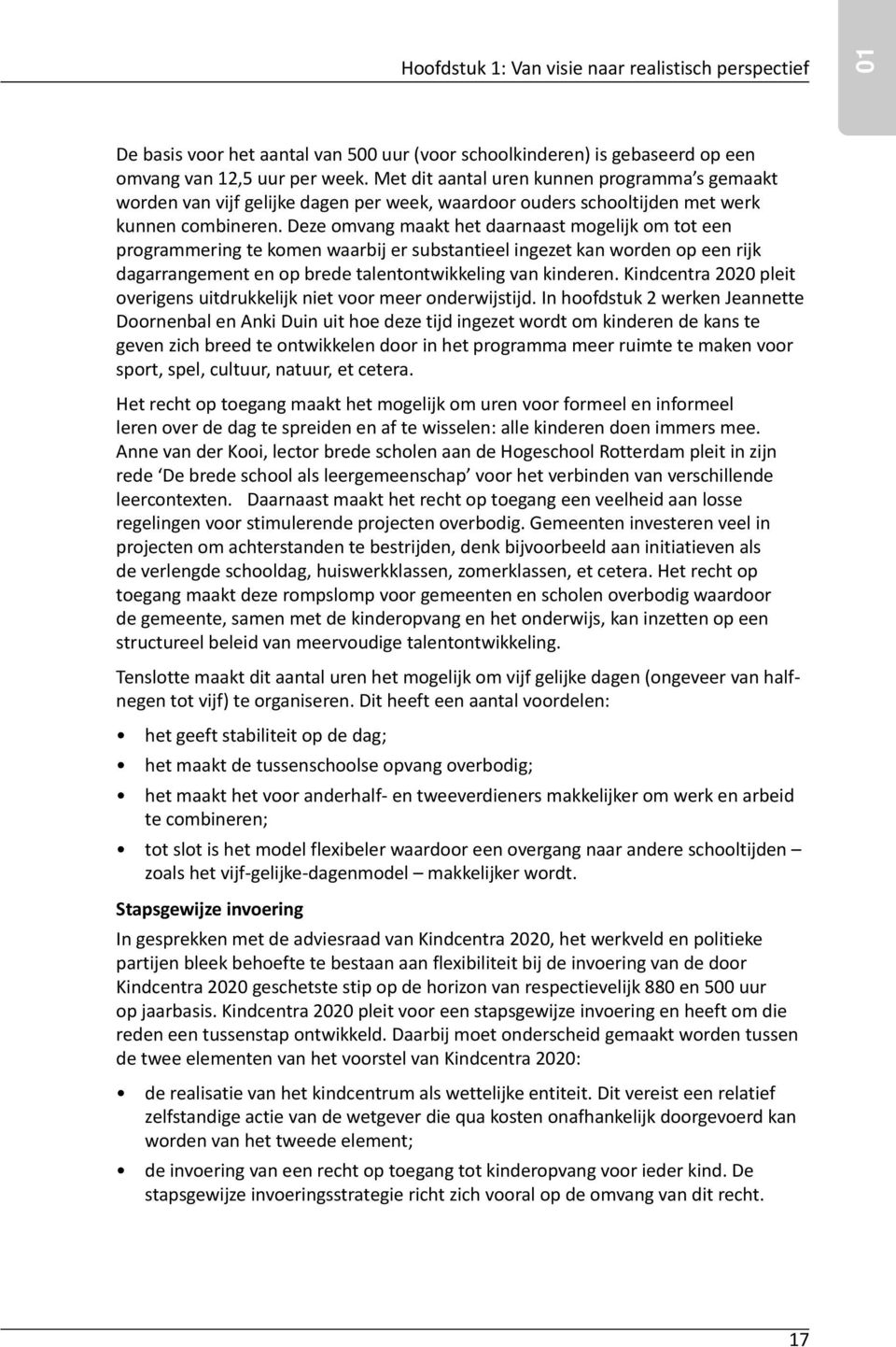 Deze omvang maakt het daarnaast mogelijk om tot een programmering te komen waarbij er substantieel ingezet kan worden op een rijk dagarrangement en op brede talentontwikkeling van kinderen.