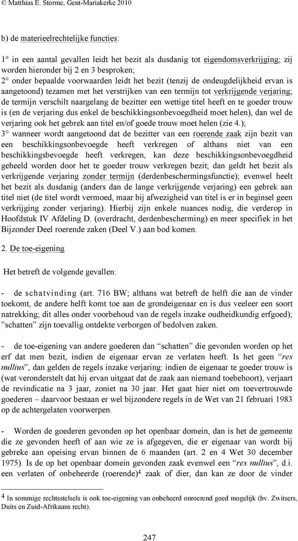 te goeder trouw is (en de verjaring dus enkel de beschikkingsonbevoegdheid moet helen), dan wel de verjaring ook het gebrek aan titel en/of goede trouw moet helen (zie 4.