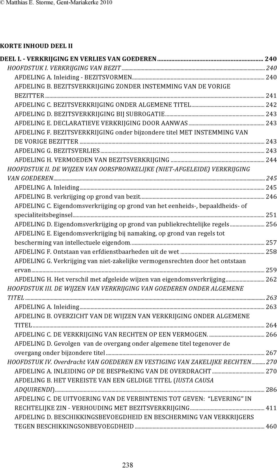 DECLARATIEVE VERKRIJGING DOOR AANWAS... 243 AFDELING F. BEZITSVERKRIJGING onder bijzondere titel MET INSTEMMING VAN DE VORIGE BEZITTER... 243 AFDELING G. BEZITSVERLIES... 243 AFDELING H.