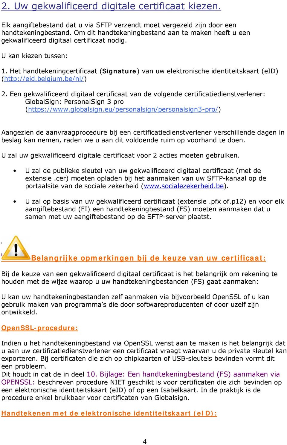 Het handtekeningcertificaat (Signature) van uw elektronische identiteitskaart (eid) (http://eid.belgium.be/nl/) 2.