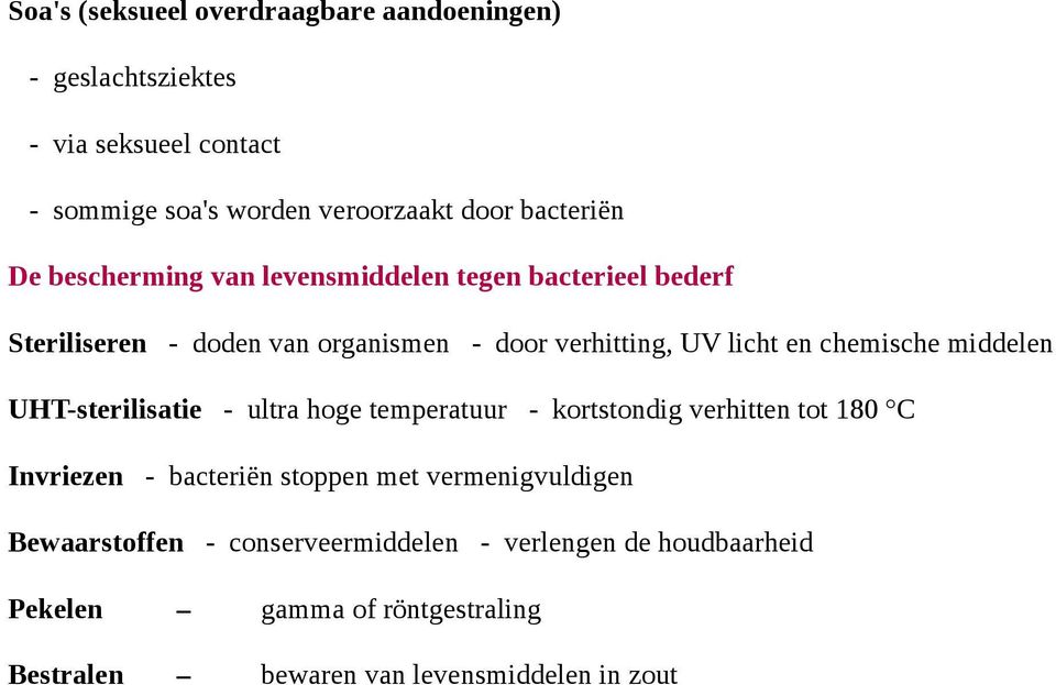 middelen UHT-sterilisatie - ultra hoge temperatuur - kortstondig verhitten tot 180 C Invriezen - bacteriën stoppen met vermenigvuldigen