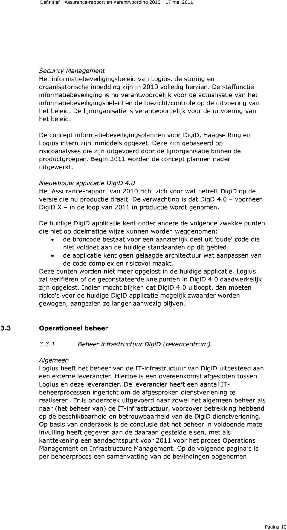 De lijnorganisatie is verantwoordelijk voor de uitvoering van het beleid. De concept informatiebeveiligingsplannen voor DigiD, Haagse Ring en Logius intern zijn inmiddels opgezet.