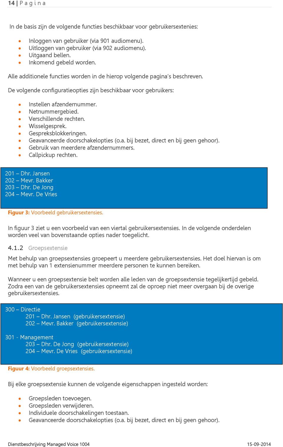 Netnummergebied. Verschillende rechten. Wisselgesprek. Gespreksblokkeringen. Geavanceerde doorschakelopties (o.a. bij bezet, direct en bij geen gehoor). Gebruik van meerdere afzendernummers.