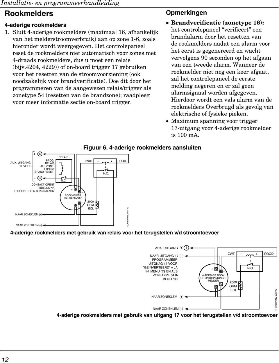 Het controlepaneel reset de rookmelders niet automatisch voor zones met 4-draads rookmelders, dus u moet een relais (bijv.