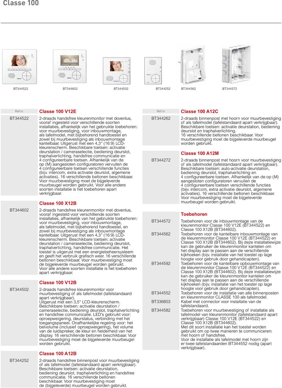 muurbevestiging, voor inbouwmontage, als tafelmodel, met bijbehorend handtoestel en zowel bij muurbevestiging als inbouwmontage kantelbaar. Uitgerust met een 4,3 (16:9) LCDkleurenscherm.