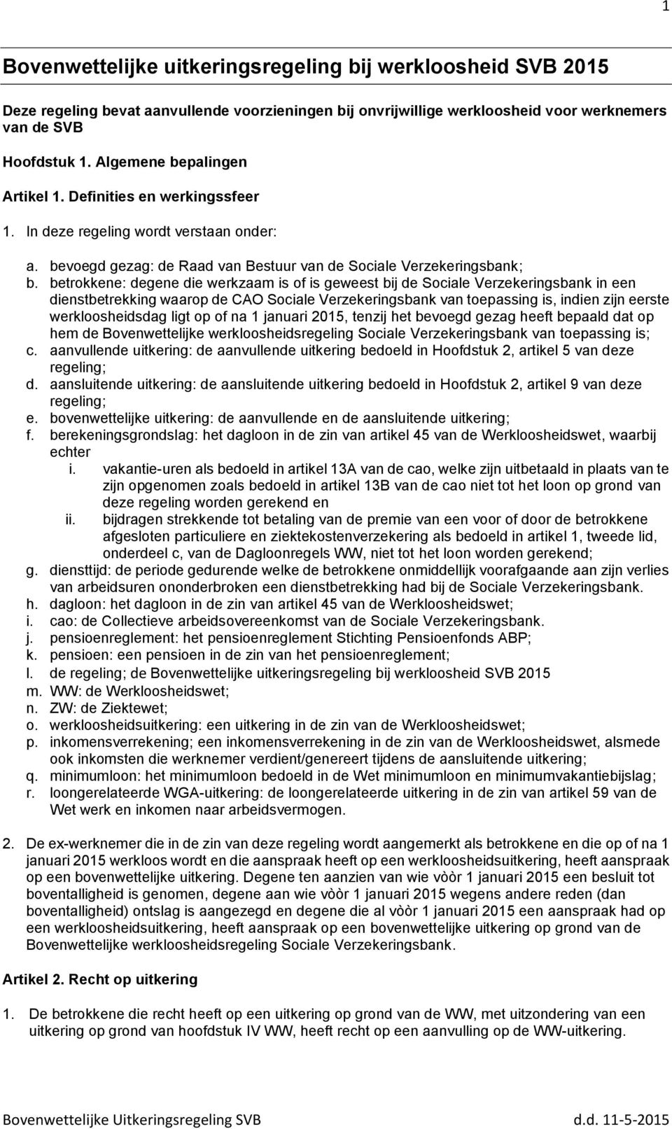 betrokkene: degene die werkzaam is of is geweest bij de Sociale Verzekeringsbank in een dienstbetrekking waarop de CAO Sociale Verzekeringsbank van toepassing is, indien zijn eerste werkloosheidsdag