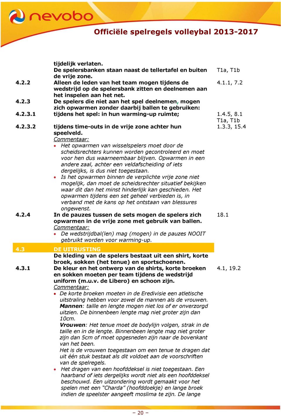 4.5, 8.1 T1a, T1b 4.2.3.2 tijdens time-outs in de vrije zone achter hun 1.3.3, 15.4 speelveld.