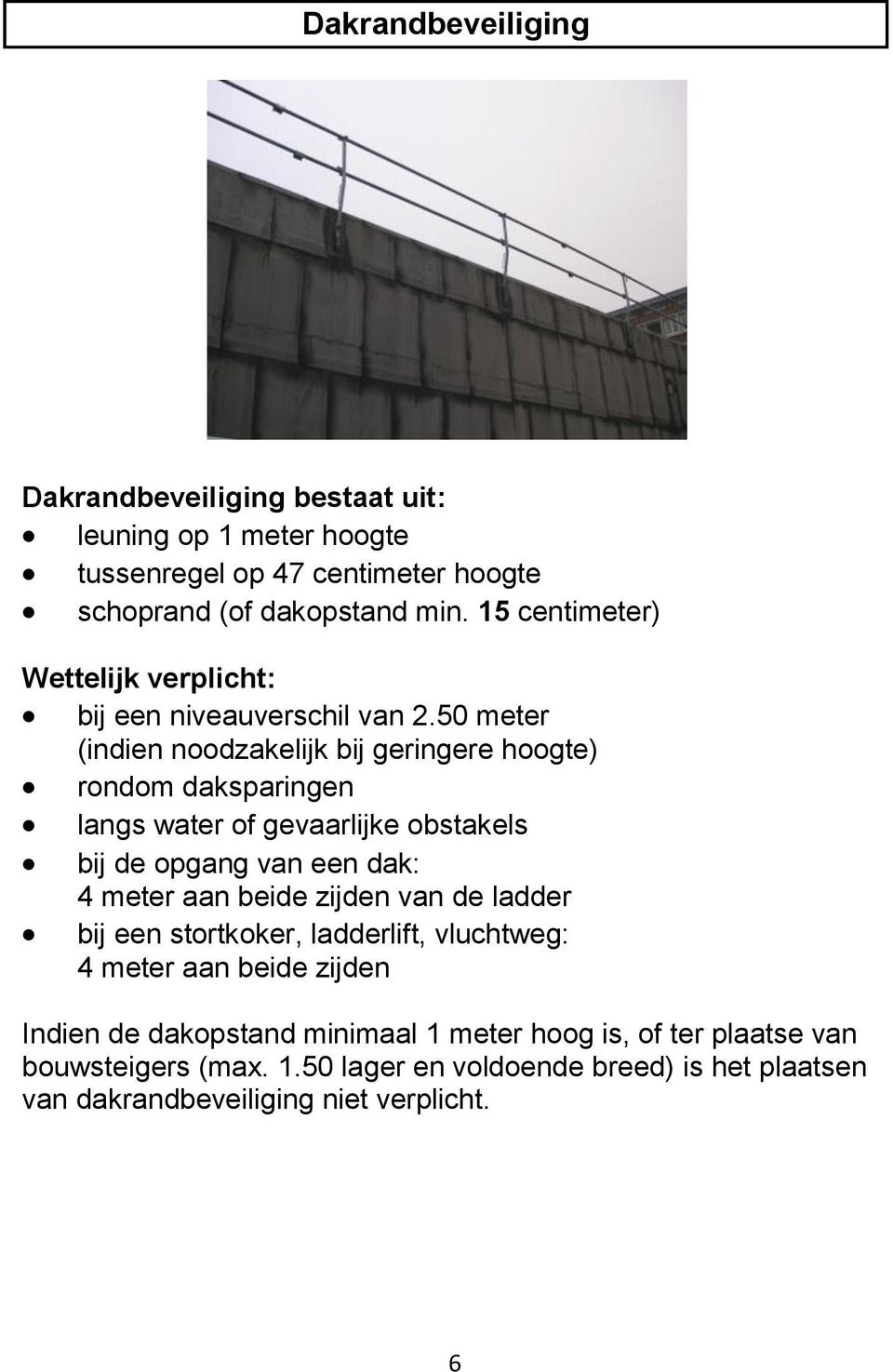 50 meter (indien noodzakelijk bij geringere hoogte) rondom daksparingen langs water of gevaarlijke obstakels bij de opgang van een dak: 4 meter aan beide