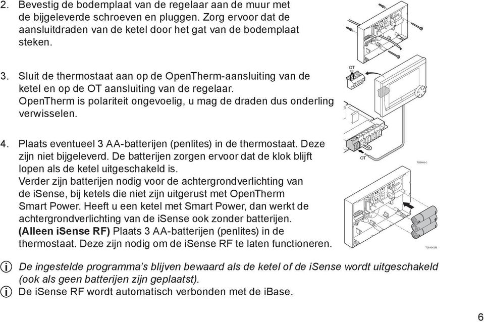 Plaats eventueel 3 AA-batterijen (penlites) in de thermostaat. Deze zijn niet bijgeleverd. De batterijen zorgen ervoor dat de klok blijft lopen als de ketel uitgeschakeld is.