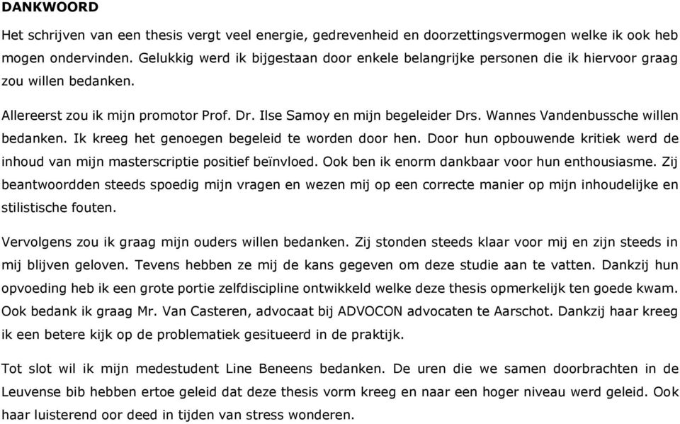 Wannes Vandenbussche willen bedanken. Ik kreeg het genoegen begeleid te worden door hen. Door hun opbouwende kritiek werd de inhoud van mijn masterscriptie positief beïnvloed.