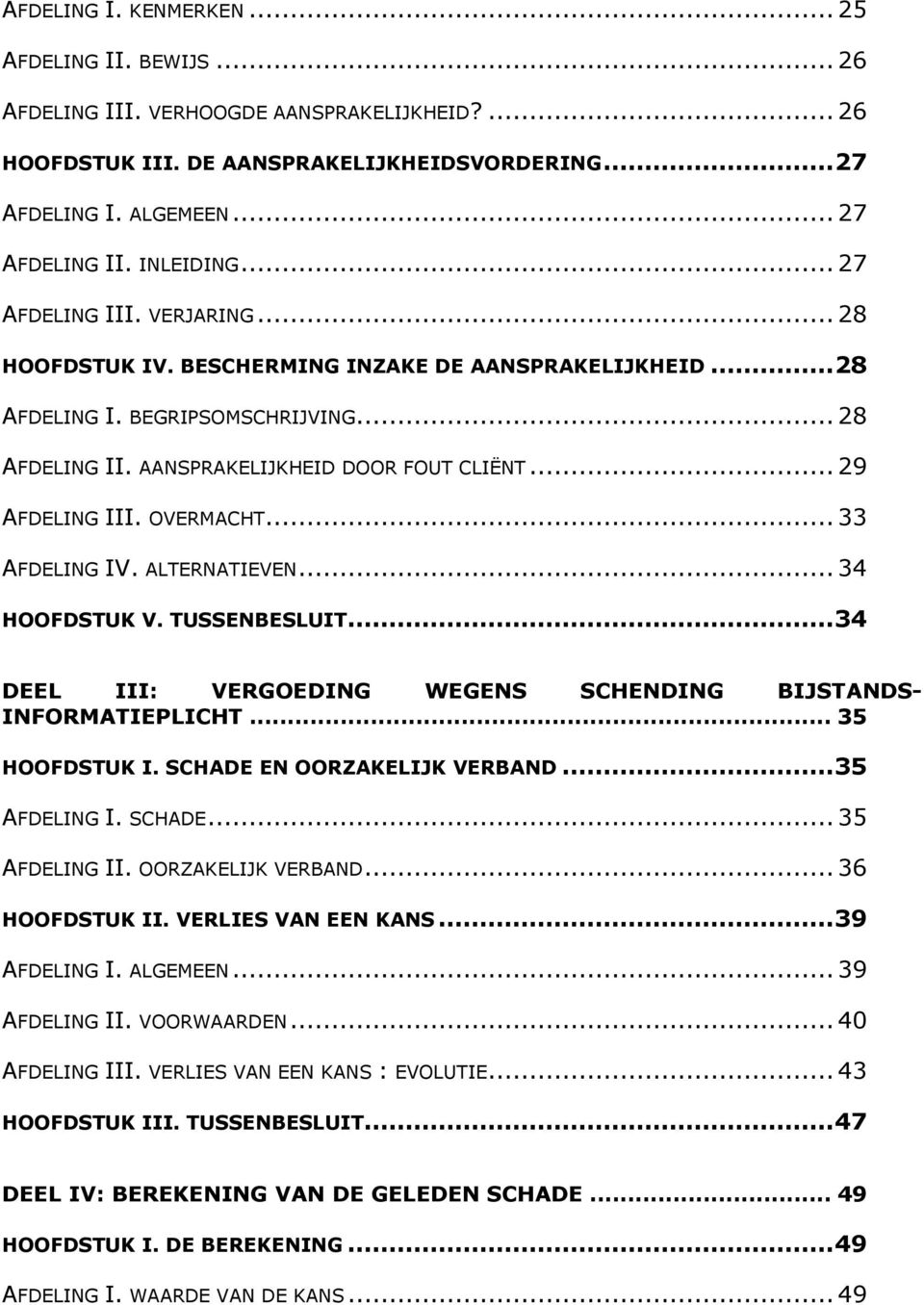 .. 29 AFDELING III. OVERMACHT... 33 AFDELING IV. ALTERNATIEVEN... 34 HOOFDSTUK V. TUSSENBESLUIT... 34 DEEL III: VERGOEDING WEGENS SCHENDING BIJSTANDS- INFORMATIEPLICHT... 35 HOOFDSTUK I.