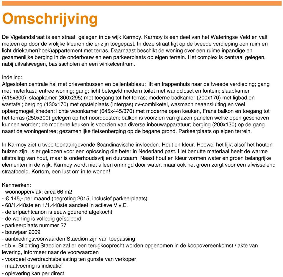 Daarnaast beschikt de woning over een ruime inpandige en gezamenlijke berging in de onderbouw en een parkeerplaats op eigen terrein.